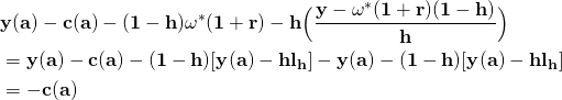 \begin{equation*}\mathbf{ \begin{aligned} &\mathbf{y(a)-c(a)-(1-h)\omega^{*}(1+r)-h\Big(\frac{y-\omega^{*}(1+r)(1-h)}{h}\Big)}\\ &=\mathbf{y(a)-c(a)-(1-h)[y(a)-h l_h]-y(a)-(1-h)[y(a)-h l_h]}\\ &=\mathbf{-c(a)} \end{aligned} }\end{equation*}